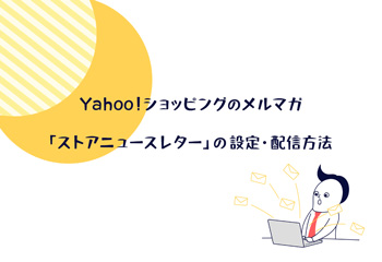 Yahoo!ショッピングのメルマガ「ストアニュースレター」の設定・配信方法を解説！