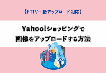 【FTP／一括アップロード対応】Yahoo!ショッピングで画像をアップロードする方法を解説